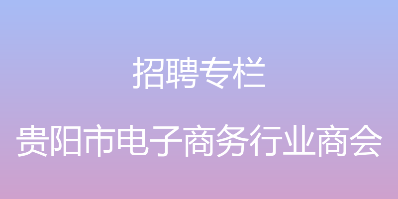 招聘专栏 - 贵阳市电子商务行业商会